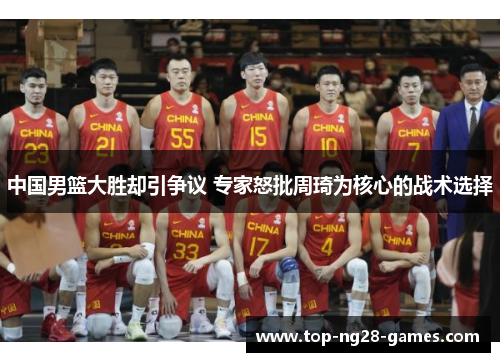 中国男篮大胜却引争议 专家怒批周琦为核心的战术选择