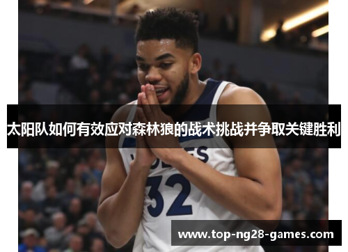 太阳队如何有效应对森林狼的战术挑战并争取关键胜利