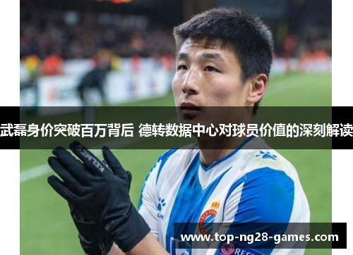 武磊身价突破百万背后 德转数据中心对球员价值的深刻解读