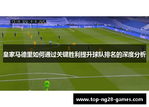 皇家马德里如何通过关键胜利提升球队排名的深度分析