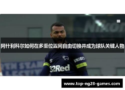 阿什利科尔如何在多重位置间自由切换并成为球队关键人物