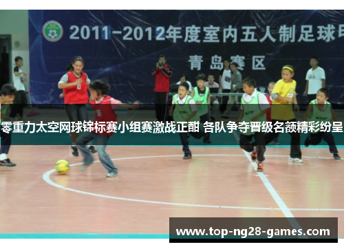 零重力太空网球锦标赛小组赛激战正酣 各队争夺晋级名额精彩纷呈