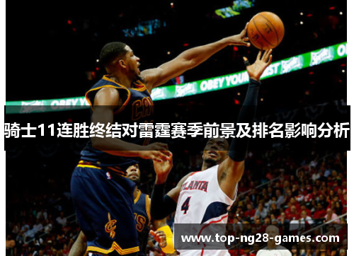 骑士11连胜终结对雷霆赛季前景及排名影响分析